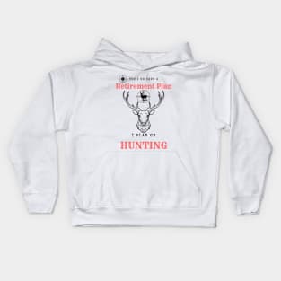 Yes i do Have a Retirement Plan i Plan on Hunting Kids Hoodie